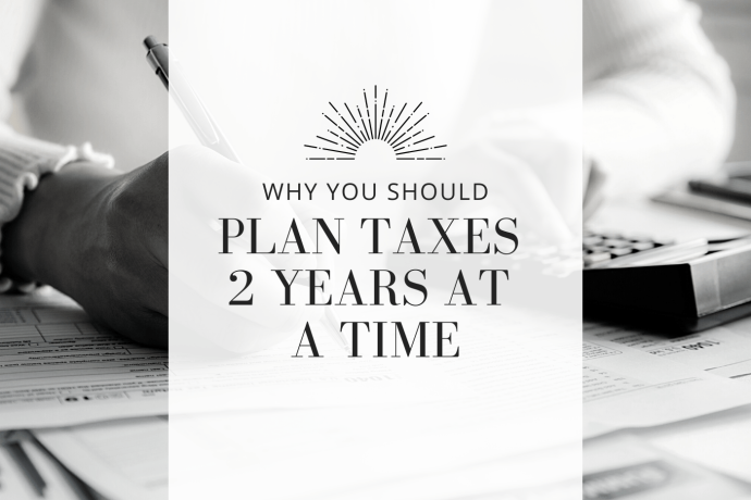 2026-03-31 Why You Should Plan Taxes 2 Years at a Time 2026-03-31 Why You Should Plan Taxes 2 Years at a Time